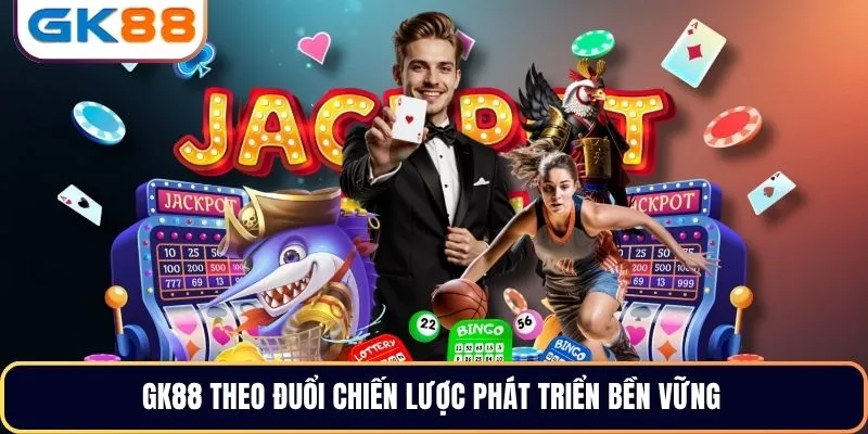 GK88 theo đuổi chiến lược phát triển bền vững