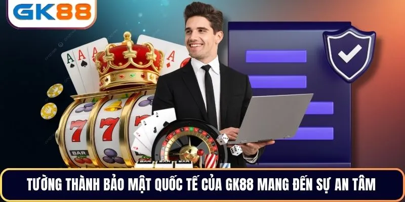 Tường thành bảo mật quốc tế của GK88 mang đến sự an tâm
